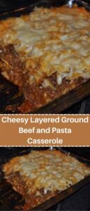 Cheesy Layered Ground Beef and Pasta Casserole