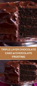 TRIPLE LAYER CHOCOLATE CAKE w/CHOCOLATE FROSTING